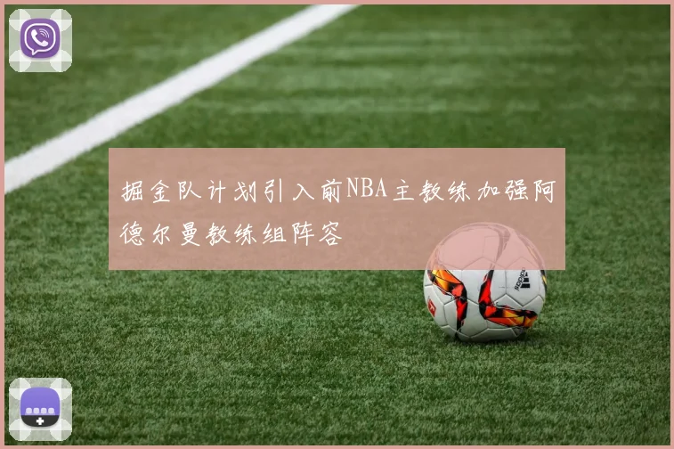 掘金队计划引入前NBA主教练加强阿德尔曼教练组阵容